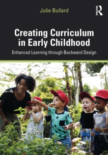 Creating Curriculum in Early Childhood : Enhanced Learning through Backward Design