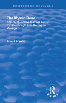 Revival: The Mystic Rose (1960) : A Study of Primative Marriage and of Primitive Thought in Its Bearing on Marriage