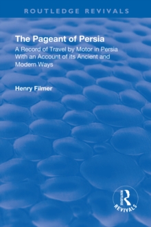 Revival: The Pageant of Persia (1937) : A Record of Travel by Motor in Persia with an Account of its Ancient and Modern Ways