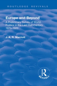 Revival: Europe and Beyond (1921) : A Preliminary Survey of World-Politics in the Last Half-Century 1870-1920