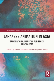 Japanese Animation in Asia : Transnational Industry, Audiences, and Success