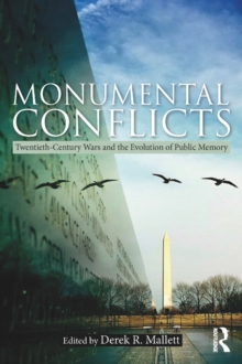 Monumental Conflicts : Twentieth-Century Wars and the Evolution of Public Memory