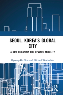 Seoul, Korea's Global City : A New Urbanism for Upward Mobility