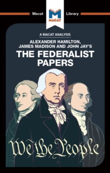 An Analysis of Alexander Hamilton, James Madison, and John Jay's The Federalist Papers