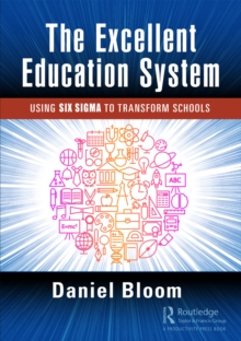 The Excellent Education System : Using Six Sigma to Transform Schools