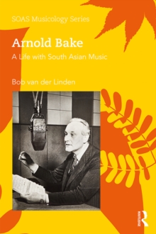 Arnold Bake : A Life with South Asian Music