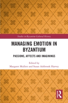 Managing Emotion in Byzantium : Passions, Affects and Imaginings