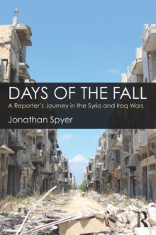 Days of the Fall : A Reporter's Journey in the Syria and Iraq Wars