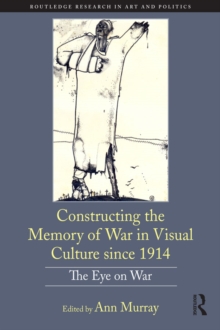 Constructing the Memory of War in Visual Culture since 1914 : The Eye on War