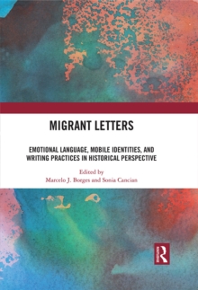 Migrant Letters : Emotional Language, Mobile Identities, and Writing Practices in Historical Perspective