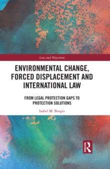 Environmental Change, Forced Displacement and International Law : from legal protection gaps to protection solutions