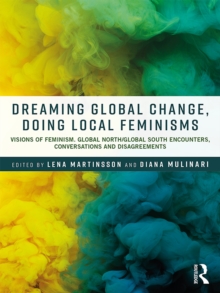 Dreaming Global Change, Doing Local Feminisms : Visions of Feminism. Global North/Global South Encounters, Conversations and Disagreements