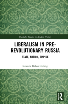 Liberalism in Pre-revolutionary Russia : State, Nation, Empire