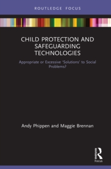 Child Protection and Safeguarding Technologies : Appropriate or Excessive 'Solutions' to Social Problems?