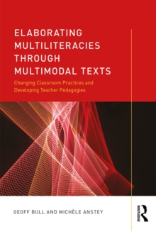 Elaborating Multiliteracies through Multimodal Texts : Changing Classroom Practices and Developing Teacher Pedagogies