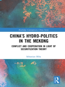 China's Hydro-politics in the Mekong : Conflict and Cooperation in Light of Securitization Theory