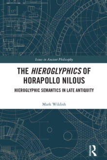 The Hieroglyphics of Horapollo Nilous : Hieroglyphic Semantics in Late Antiquity