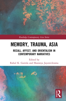 Memory, Trauma, Asia : Recall, Affect, and Orientalism in Contemporary Narratives