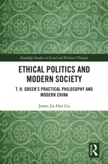 Ethical Politics and Modern Society : T. H. Green's Practical Philosophy and Modern China