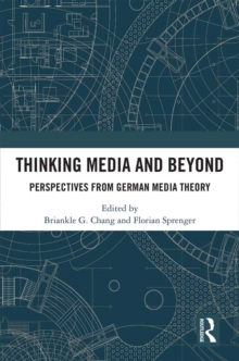 Thinking Media and Beyond : Perspectives from German Media Theory