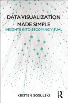 Data Visualization Made Simple : Insights into Becoming Visual