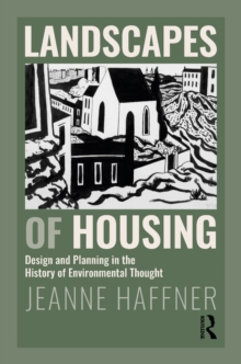 Landscapes of Housing : Design and Planning in the History of Environmental Thought