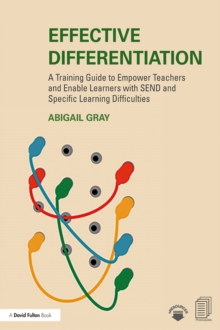 Effective Differentiation : A Training Guide to Empower Teachers and Enable Learners with SEND and Specific Learning Difficulties