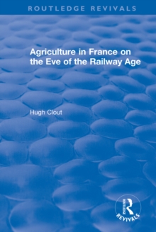 Routledge Revivals: Agriculture in France on the Eve of the Railway Age (1980)