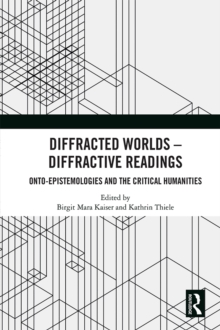 Diffracted Worlds - Diffractive Readings : Onto-Epistemologies and the Critical Humanities