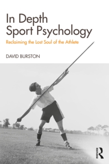 In Depth Sport Psychology : Reclaiming the Lost Soul of the Athlete