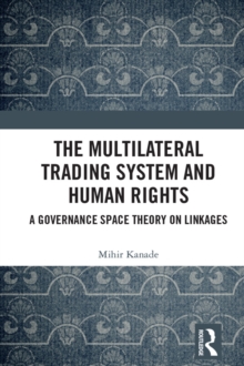 The Multilateral Trading System and Human Rights : A Governance Space Theory on Linkages