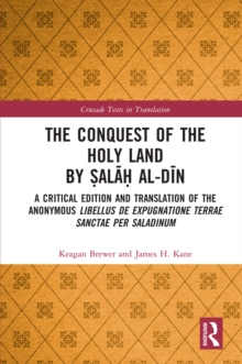 The Conquest of the Holy Land by Salah al-Din : A critical edition and translation of the anonymous Libellus de expugnatione Terrae Sanctae per Saladinum