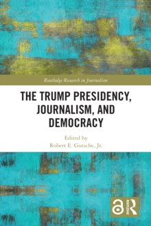 The Trump Presidency, Journalism, and Democracy