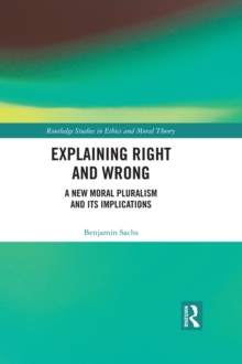 Explaining Right and Wrong : A New Moral Pluralism and Its Implications