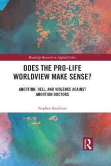 Does the Pro-Life Worldview Make Sense? : Abortion, Hell, and Violence Against Abortion Doctors