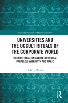 Universities and the Occult Rituals of the Corporate World : Higher Education and Metaphorical Parallels with Myth and Magic