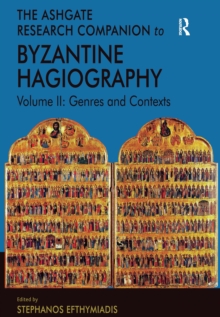 The Ashgate Research Companion to Byzantine Hagiography : Volume II: Genres and Contexts