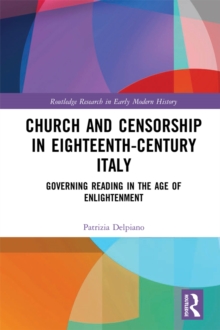 Church and Censorship in Eighteenth-Century Italy : Governing Reading in the Age of Enlightenment