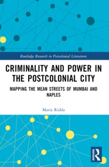 Criminality and Power in the Postcolonial City : Mapping the Mean Streets of Mumbai and Naples