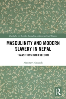 Masculinity and Modern Slavery in Nepal : Transitions into Freedom