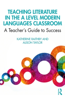 Teaching Literature in the A Level Modern Languages Classroom : A Teacher's Guide to Success