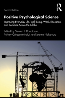 Positive Psychological Science : Improving Everyday Life, Well-Being, Work, Education, and Societies Across the Globe