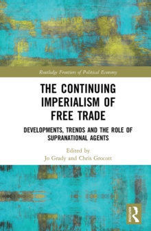 The Continuing Imperialism of Free Trade : Developments, Trends and the Role of Supranational Agents