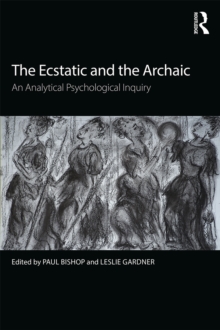 The Ecstatic and the Archaic : An Analytical Psychological Inquiry