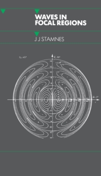 Waves in Focal Regions : Propagation, Diffraction and Focusing of Light, Sound and Water Waves