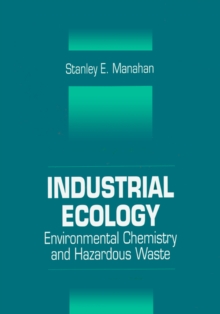 Industrial Ecology : Environmental Chemistry and Hazardous Waste