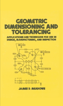 Geometric Dimensioning and Tolerancing : Applications and Techniques for Use in Design: Manufacturing, and Inspection