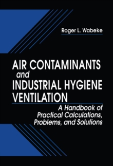 Air Contaminants and Industrial Hygiene Ventilation : A Handbook of Practical Calculations, Problems, and Solutions