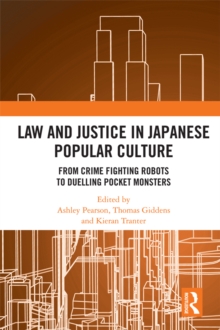 Law and Justice in Japanese Popular Culture : From Crime Fighting Robots to Duelling Pocket Monsters