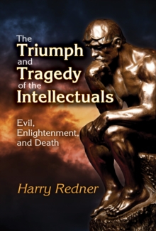 The Triumph and Tragedy of the Intellectuals : Evil, Enlightenment, and Death